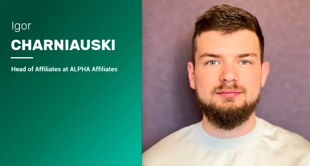 Alpha Affiliates insights with Igor Charniauski (Head of Affiliates)