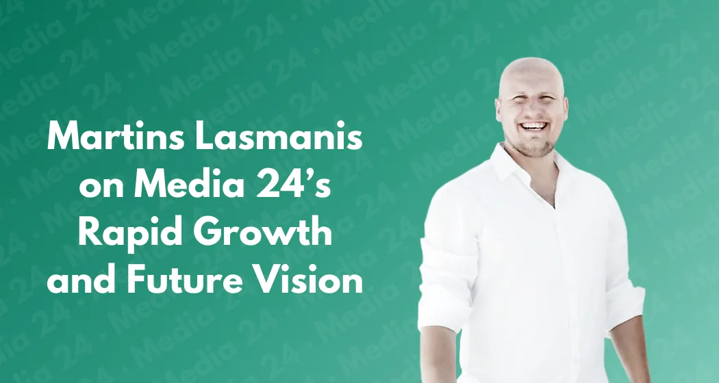 Martins Lasmanis on Media 24’s Rapid Growth and Future Vision